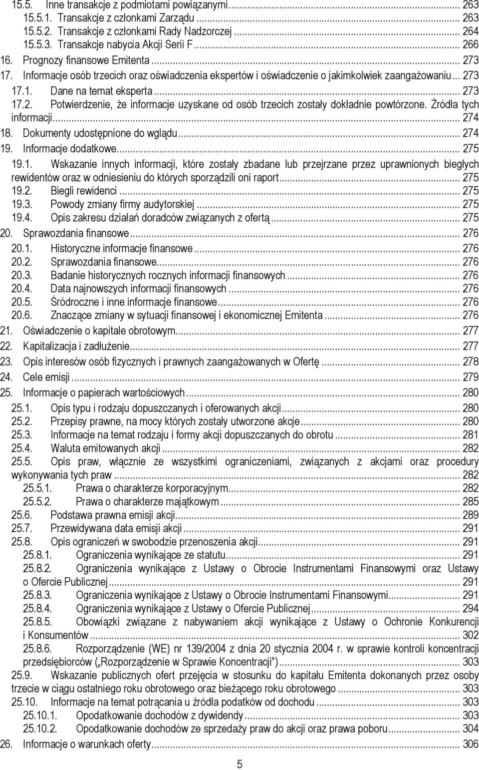 Źródła tych informacji... 274 18. Dokumenty udostępnione do wglądu... 274 19. Informacje dodatkowe... 275 19.1. Wskazanie innych informacji, które zostały zbadane lub przejrzane przez uprawnionych biegłych rewidentów oraz w odniesieniu do których sporządzili oni raport.