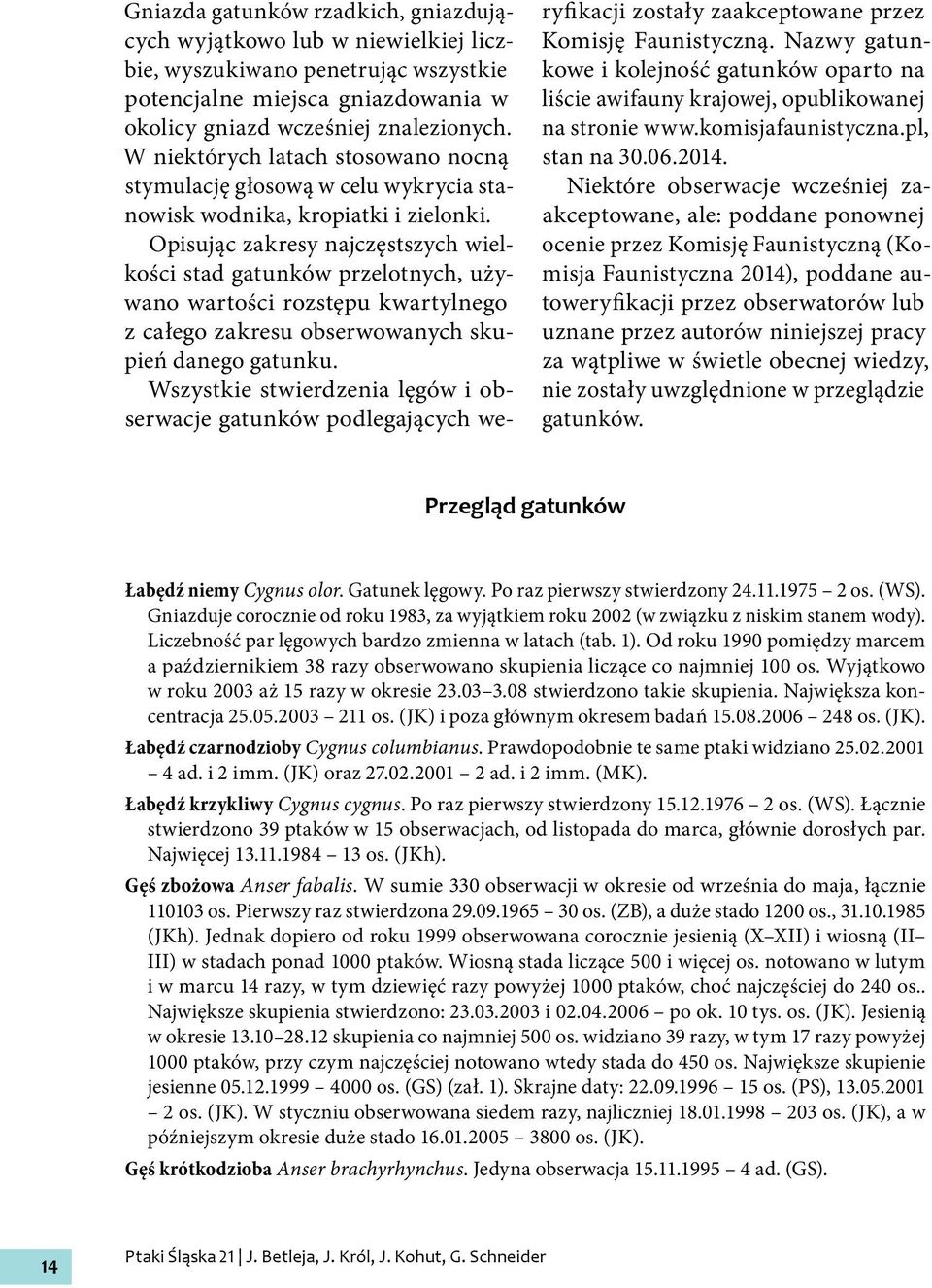 Opisując zakresy najczęstszych wielkości stad gatunków przelotnych, używano wartości rozstępu kwartylnego z całego zakresu obserwowanych skupień danego gatunku.