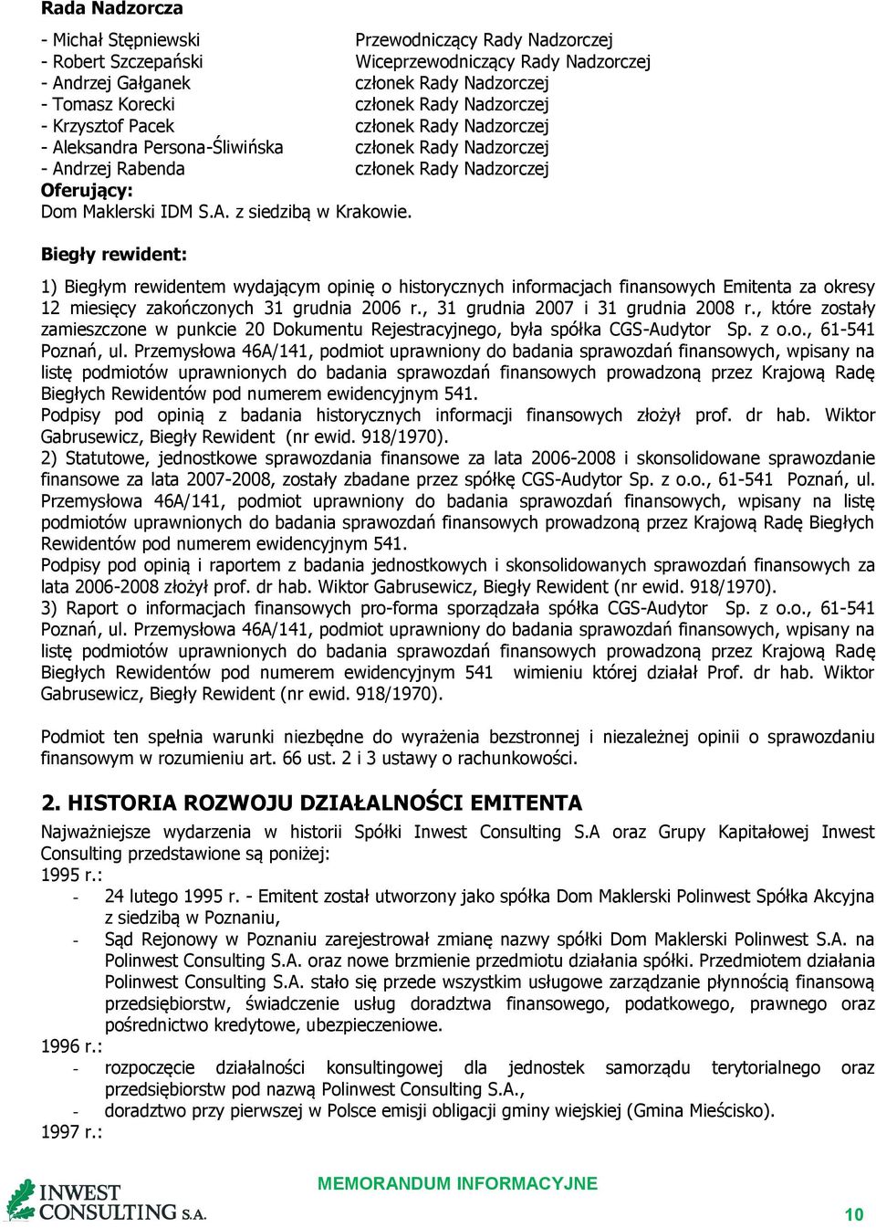 Biegły rewident: 1) Biegłym rewidentem wydającym opinię o historycznych informacjach finansowych Emitenta za okresy 12 miesięcy zakończonych 31 grudnia 2006 r., 31 grudnia 2007 i 31 grudnia 2008 r.