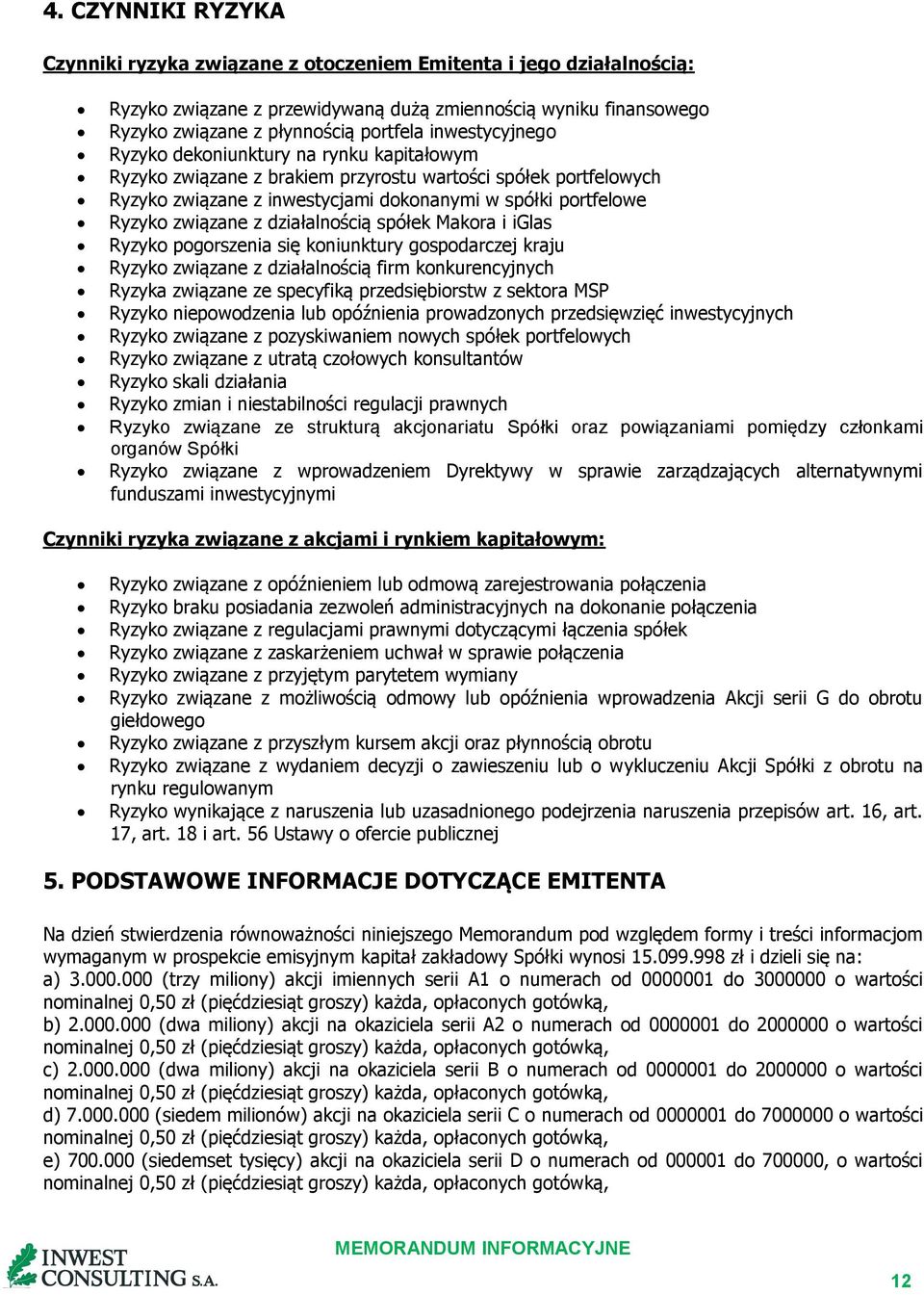 z działalnością spółek Makora i iglas Ryzyko pogorszenia się koniunktury gospodarczej kraju Ryzyko związane z działalnością firm konkurencyjnych Ryzyka związane ze specyfiką przedsiębiorstw z sektora