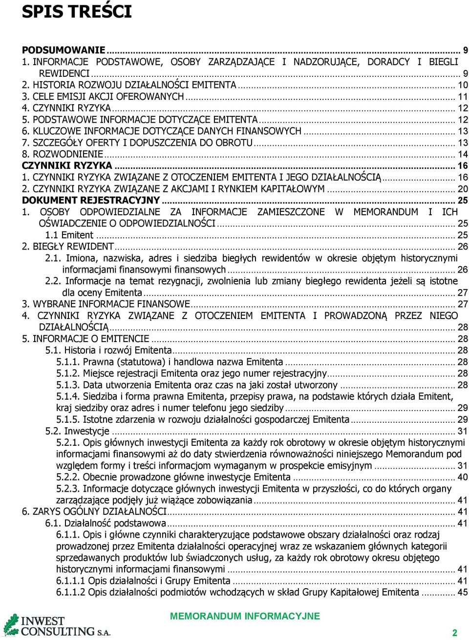 SZCZEGÓŁY OFERTY I DOPUSZCZENIA DO OBROTU... 13 8. ROZWODNIENIE... 14 CZYNNIKI RYZYKA... 16 1. CZYNNIKI RYZYKA ZWIĄZANE Z OTOCZENIEM EMITENTA I JEGO DZIAŁALNOŚCIĄ... 16 2.