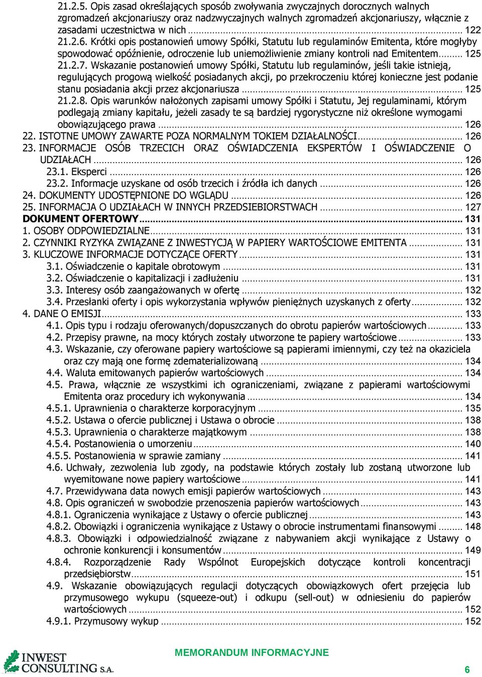 .. 122 21.2.6. Krótki opis postanowień umowy Spółki, Statutu lub regulaminów Emitenta, które mogłyby spowodować opóźnienie, odroczenie lub uniemożliwienie zmiany kontroli nad Emitentem... 125 21.2.7.