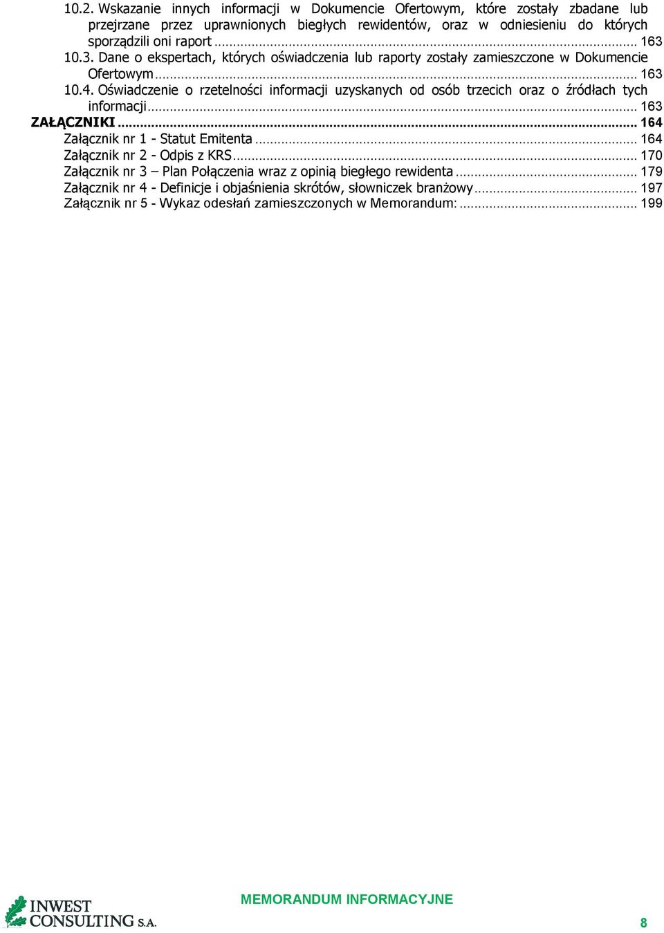 Oświadczenie o rzetelności informacji uzyskanych od osób trzecich oraz o źródłach tych informacji... 163 ZAŁĄCZNIKI... 164 Załącznik nr 1 - Statut Emitenta.