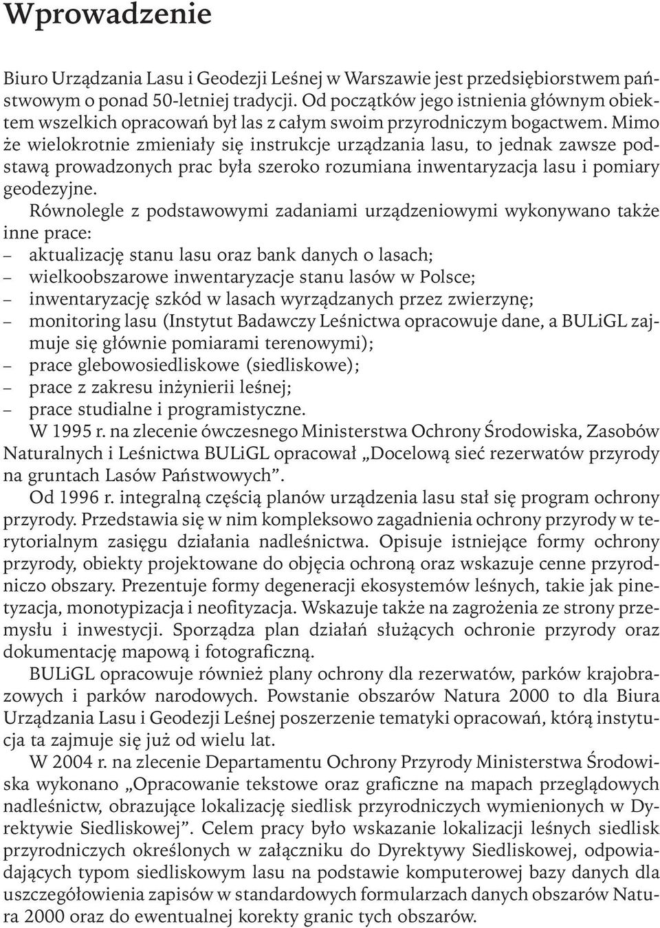 Mimo że wielokrotnie zmieniały się instrukcje urządzania lasu, to jednak zawsze podstawą prowadzonych prac była szeroko rozumiana inwentaryzacja lasu i pomiary geodezyjne.