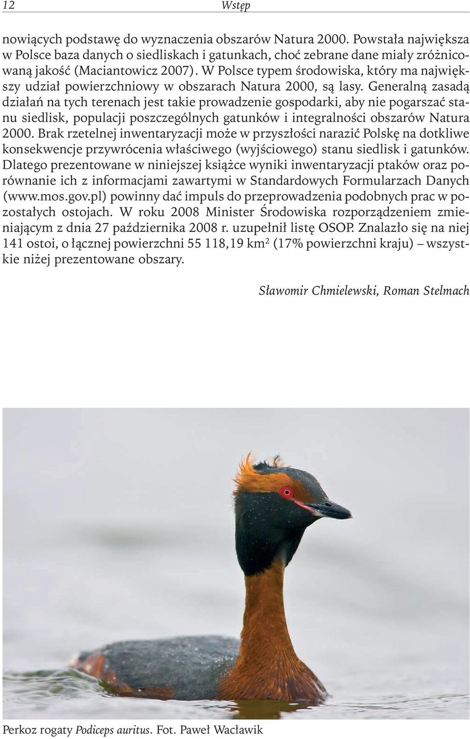 Generalną zasadą działań na tych terenach jest takie prowadzenie gospodarki, aby nie pogarszać stanu siedlisk, populacji poszczególnych gatunków i integralności obszarów Natura 2000.