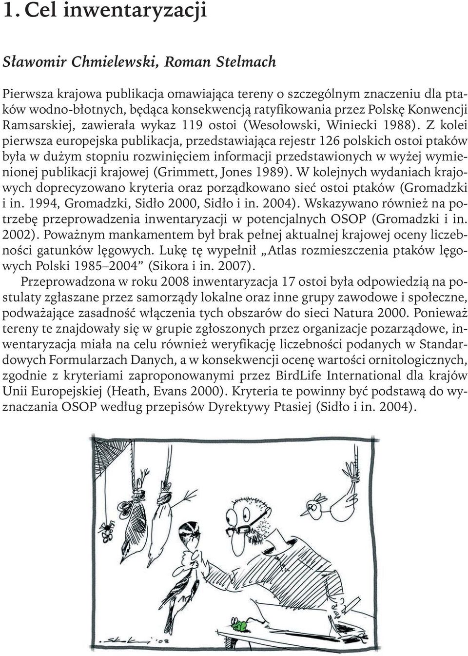 Z kolei pierwsza europejska publikacja, przedstawiająca rejestr 126 polskich ostoi ptaków była w dużym stopniu rozwinięciem informacji przedstawionych w wyżej wymienionej publikacji krajowej