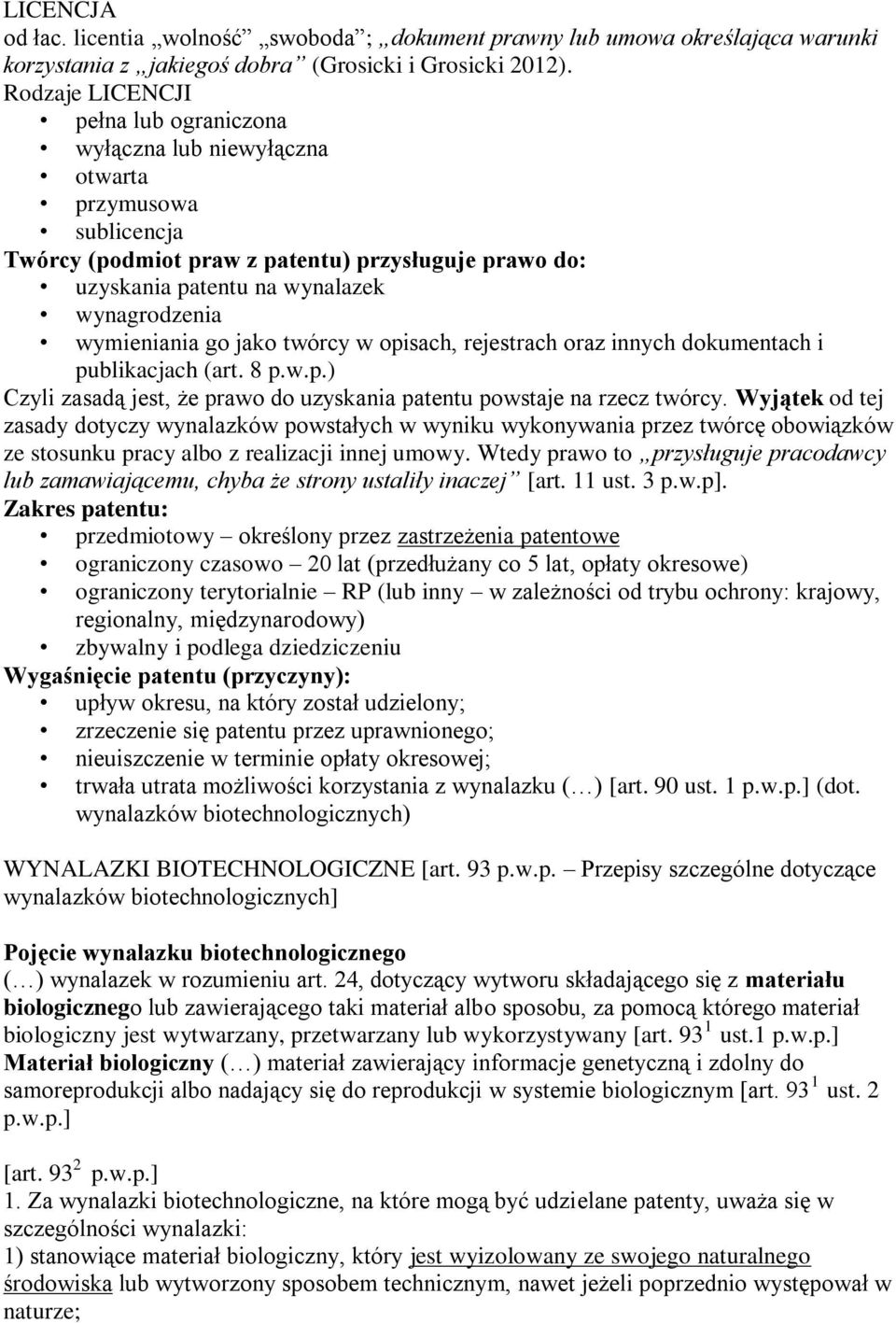 wymieniania go jako twórcy w opisach, rejestrach oraz innych dokumentach i publikacjach (art. 8 p.w.p.) Czyli zasadą jest, że prawo do uzyskania patentu powstaje na rzecz twórcy.