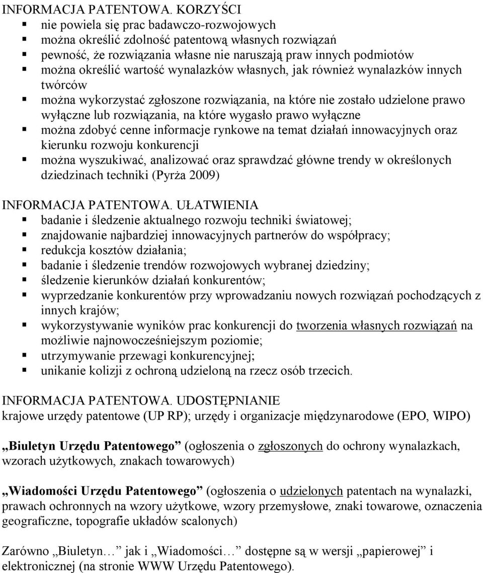 wynalazków własnych, jak również wynalazków innych twórców można wykorzystać zgłoszone rozwiązania, na które nie zostało udzielone prawo wyłączne lub rozwiązania, na które wygasło prawo wyłączne