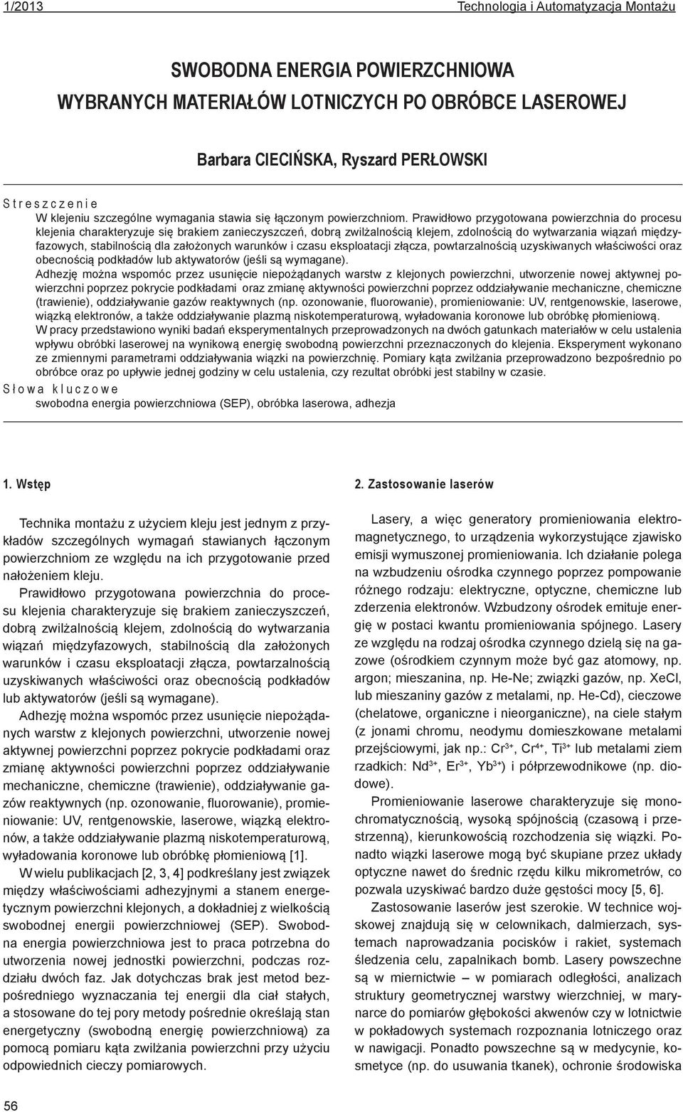 Prawidłowo przygotowana powierzchnia do procesu klejenia charakteryzuje się brakiem zanieczyszczeń, dobrą zwilżalnością klejem, zdolnością do wytwarzania wiązań międzyfazowych, stabilnością dla