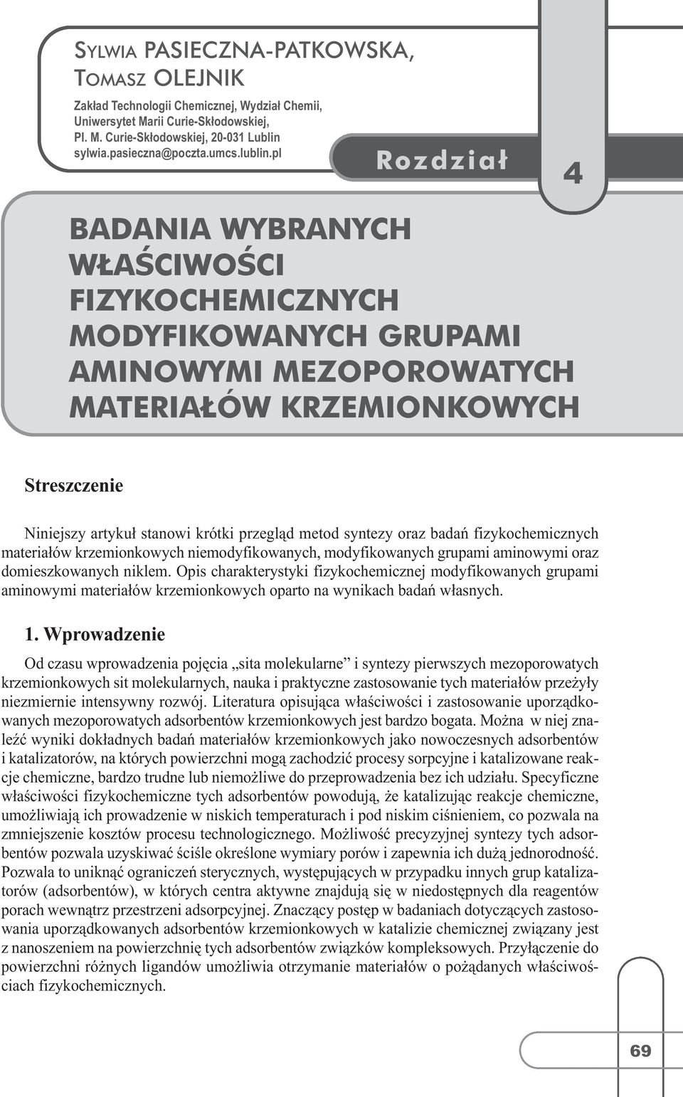 pl 14 BADANIA WYBRANYCH WŁAŚCIWOŚCI ROZDZIAŁ FIZYKOCHEMICZNYCH MODYFIKOWANYCH GRUPAMI AMINOWYMI MEZOPOROWATYCH MATERIAŁÓW KRZEMIONKOWYCH Streszczenie Niniejszy artykuł stanowi krótki przegląd metod