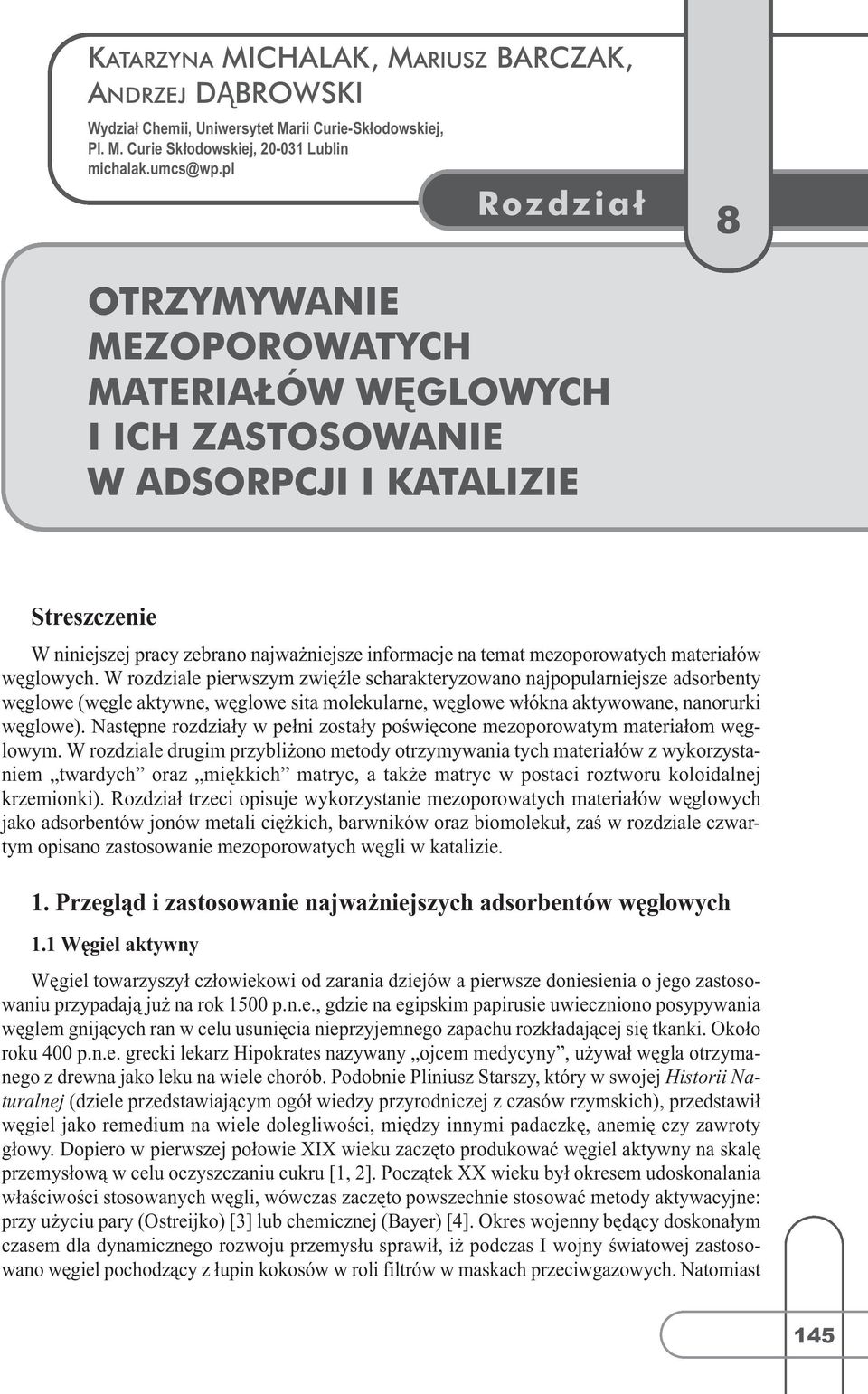 węglowych. W rozdziale pierwszym zwięźle scharakteryzowano najpopularniejsze adsorbenty węglowe (węgle aktywne, węglowe sita molekularne, węglowe włókna aktywowane, nanorurki węglowe).