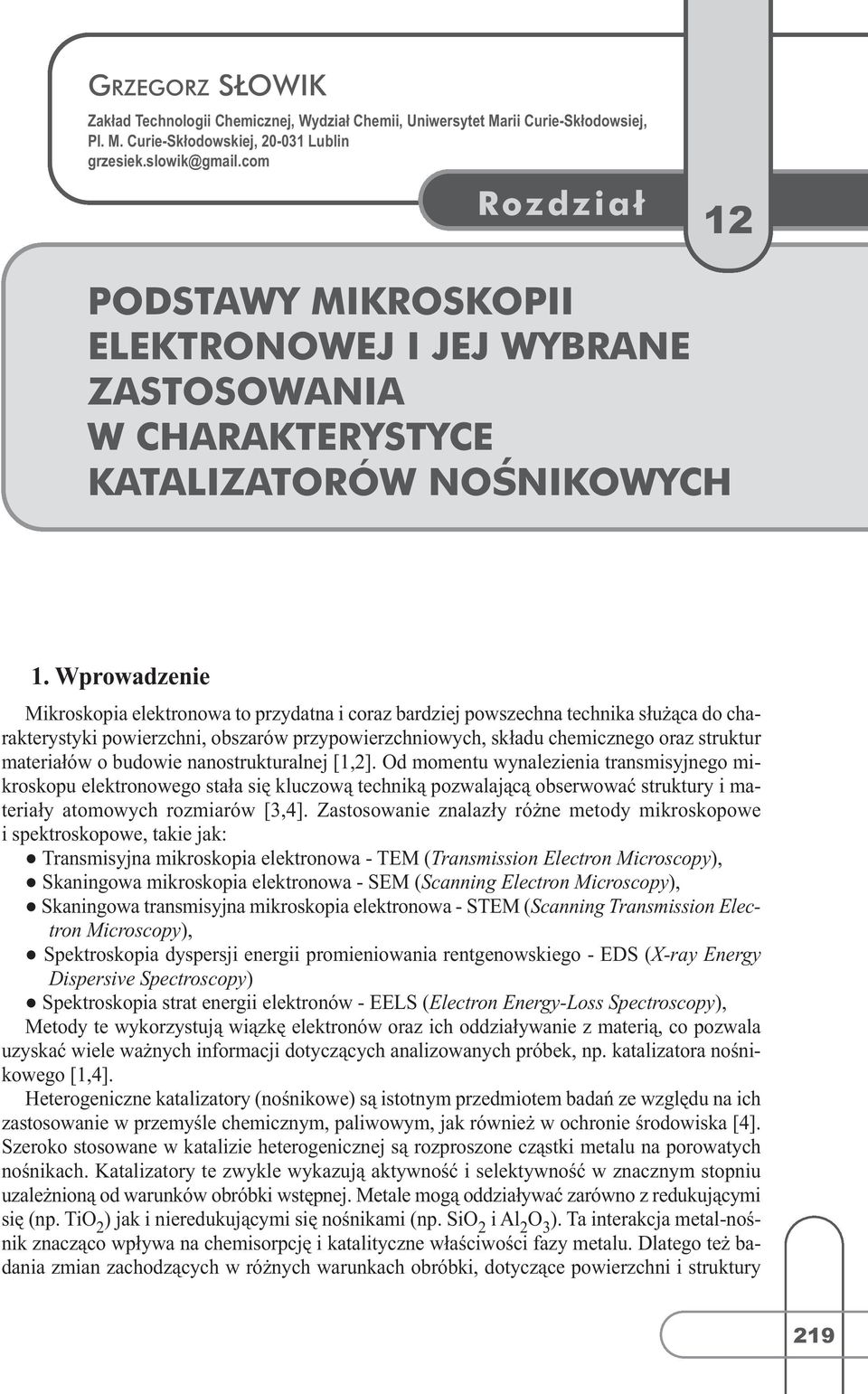 charakterystyki powierzchni, obszarów przypowierzchniowych, składu chemicznego oraz struktur materiałów o budowie nanostrukturalnej[1,2].