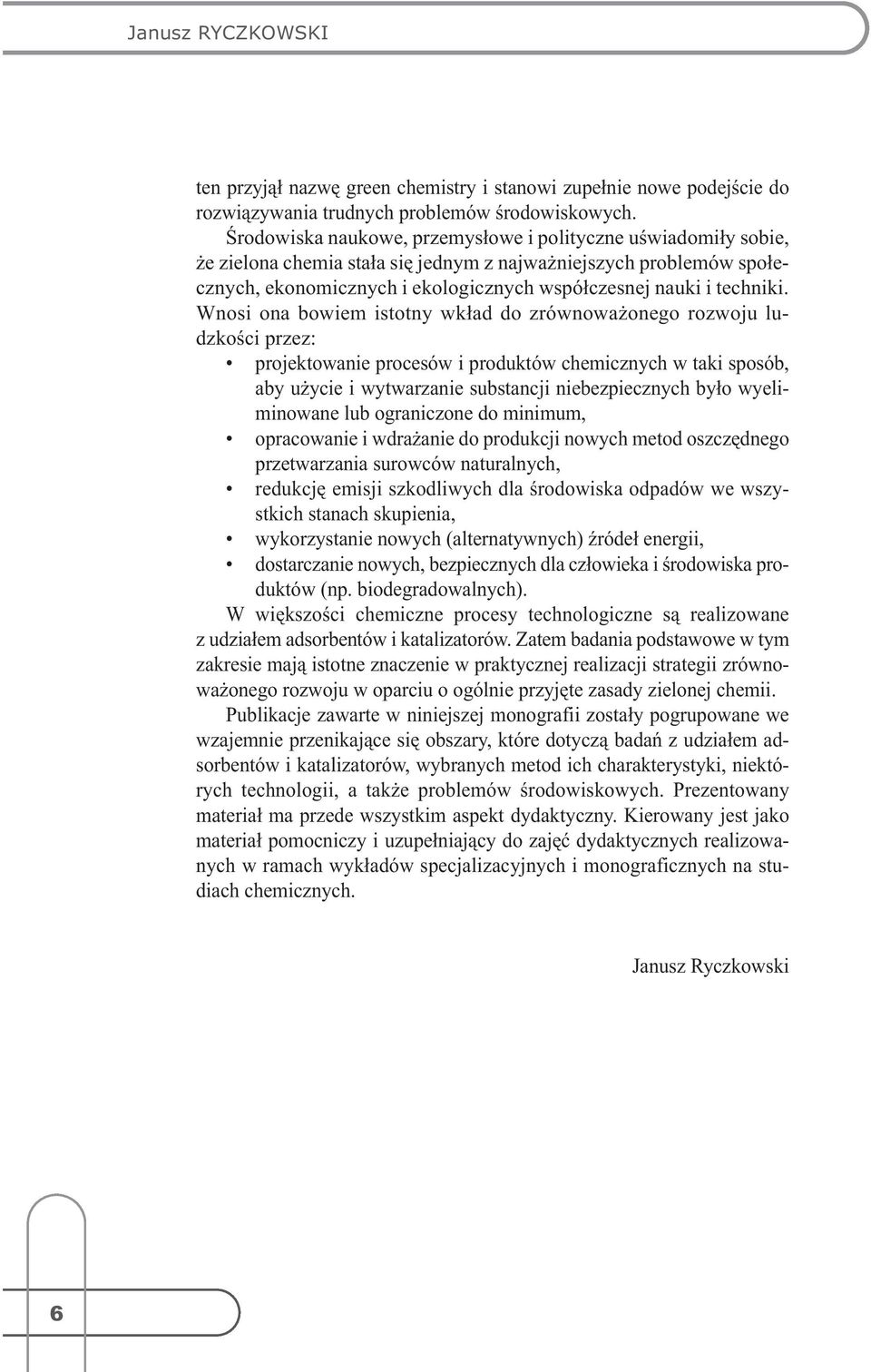 Wnosi ona bowiem istotny wkład do zrównoważonego rozwoju ludzkości przez: projektowanie procesów i produktów chemicznych w taki sposób, aby użycie i wytwarzanie substancji niebezpiecznych było