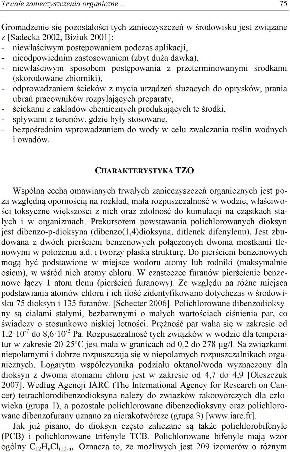 oprysków, prania ubrań pracowników rozpylających preparaty, - ściekami z zakładów chemicznych produkujących te środki, - spływami z terenów, gdzie były stosowane, - bezpośrednim wprowadzaniem do wody