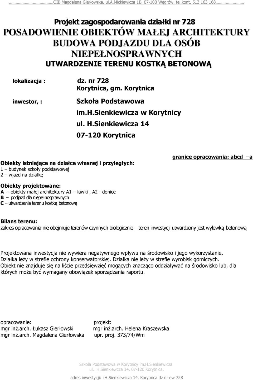 ławki, A2 - donice B podjazd dla niepełnosprawnych C utwardzenia terenu kostką betonową Bilans terenu: zakres opracowania nie obejmuje terenów czynnych biologicznie teren inwestycji utwardzony jest