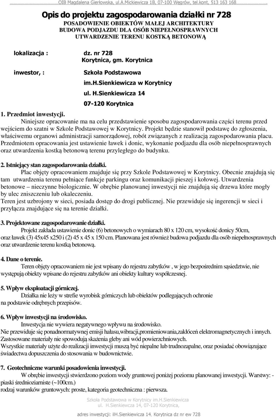 Projekt będzie stanowił podstawę do zgłoszenia, właściwemu organowi administracji samorządowej, robót związanych z realizacją zagospodarowania placu.