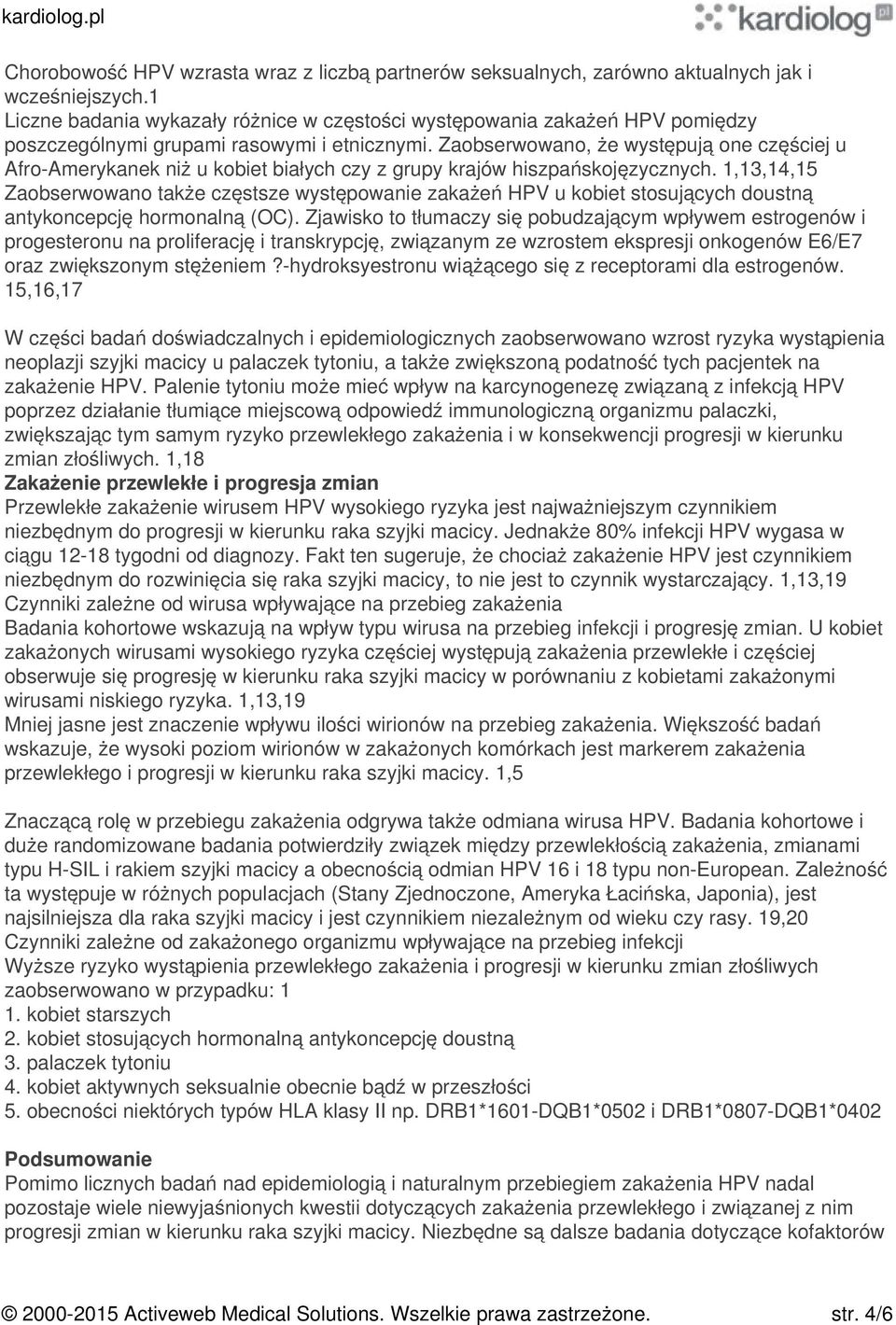 Zaobserwowano, że występują one częściej u Afro-Amerykanek niż u kobiet białych czy z grupy krajów hiszpańskojęzycznych.