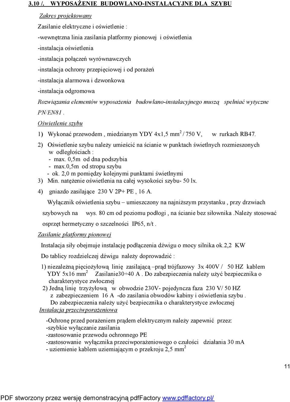 połączeń wyrównawczych -instalacja ochrony przepięciowej i od porażeń -instalacja alarmowa i dzwonkowa -instalacja odgromowa Rozwiązania elementów wyposażenia budowlano-instalacyjnego muszą spełniać