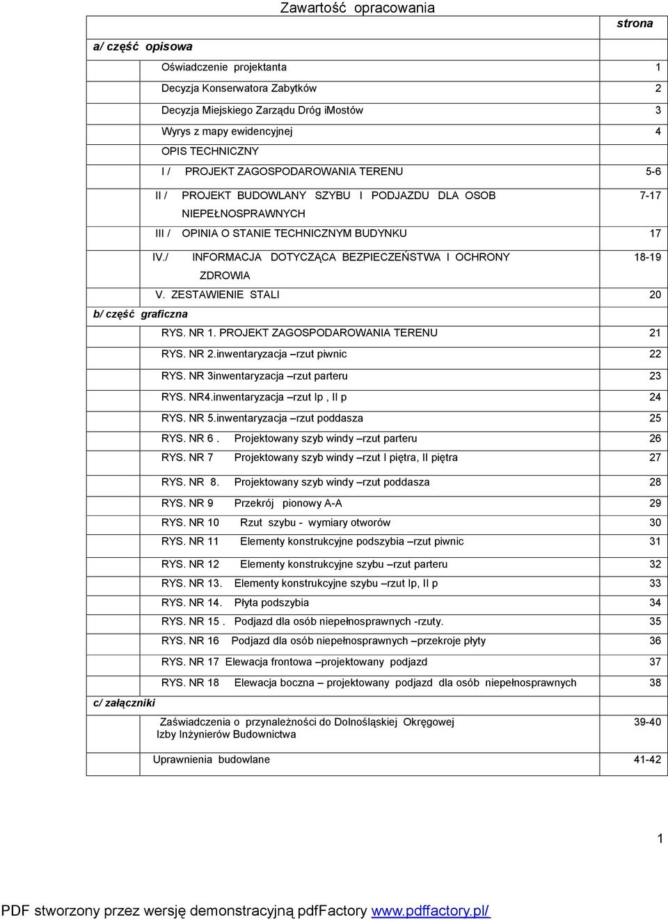 / INFORMACJA DOTYCZĄCA BEZPIECZEŃSTWA I OCHRONY 18-19 ZDROWIA V. ZESTAWIENIE STALI 20 b/ część graficzna RYS. NR 1. PROJEKT ZAGOSPODAROWANIA TERENU 21 RYS. NR 2.inwentaryzacja rzut piwnic 22 RYS.