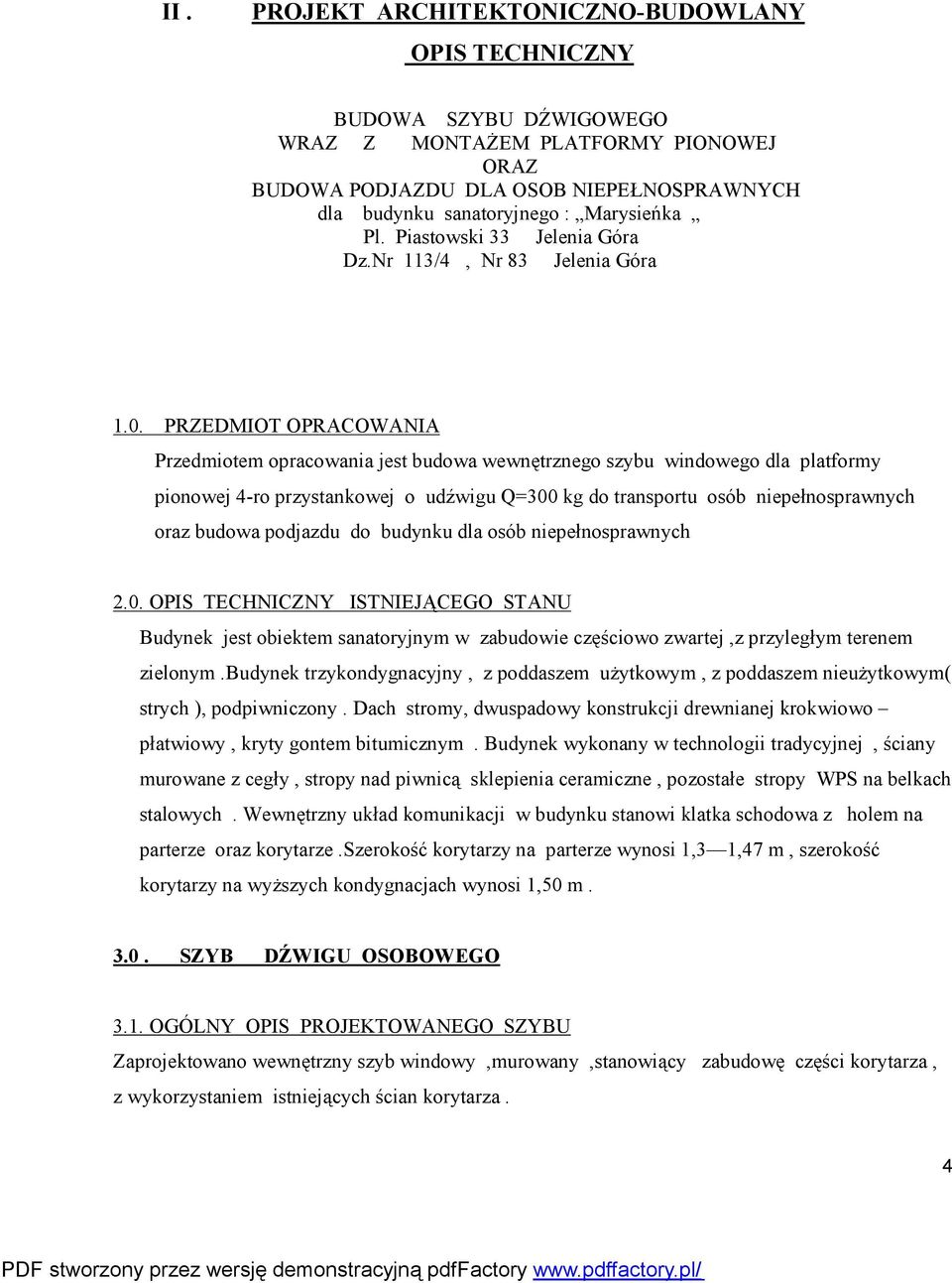 PRZEDMIOT OPRACOWANIA Przedmiotem opracowania jest budowa wewnętrznego szybu windowego dla platformy pionowej 4-ro przystankowej o udźwigu Q=300 kg do transportu osób niepełnosprawnych oraz budowa