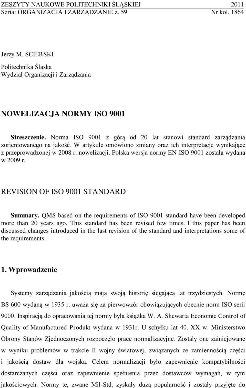 W artykule omówiono zmiany oraz ich interpretacje wynikające z przeprowadzonej w 2008 r. nowelizacji. Polska wersja normy EN-ISO 9001 została wydana w 2009 r. REVISION OF ISO 9001 STANDARD Summary.