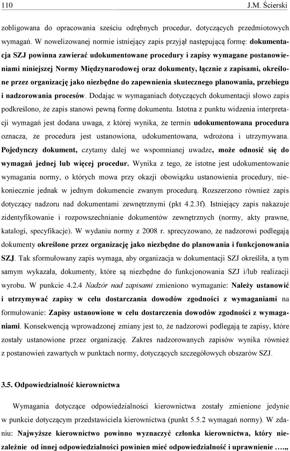 dokumenty, łącznie z zapisami, określone przez organizację jako niezbędne do zapewnienia skutecznego planowania, przebiegu i nadzorowania procesów.