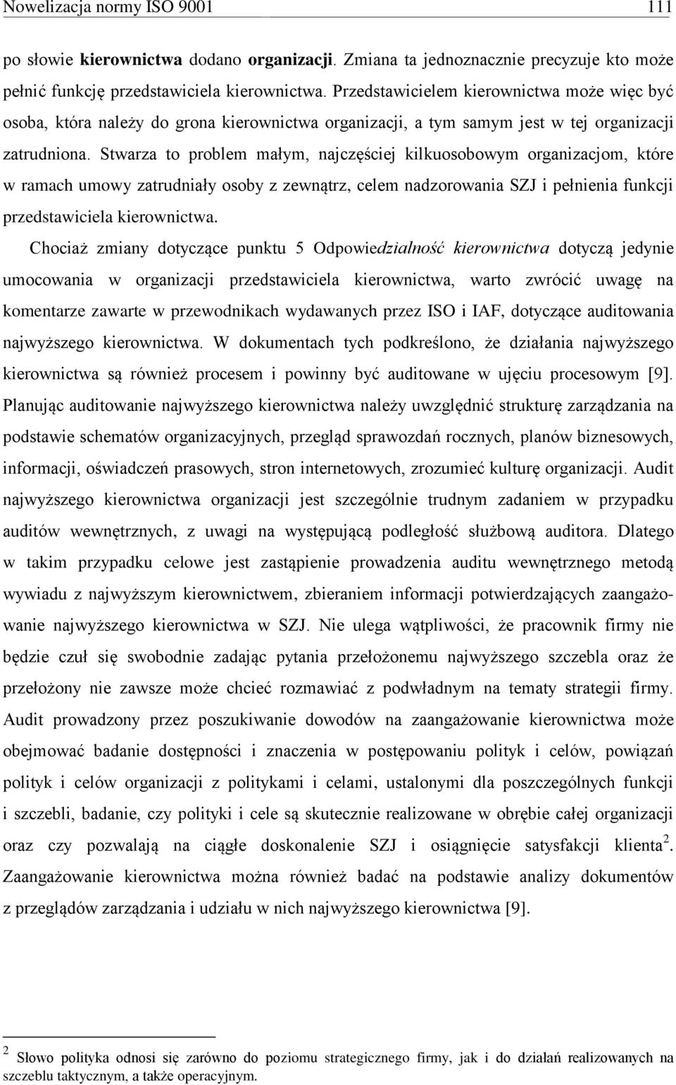 Stwarza to problem małym, najczęściej kilkuosobowym organizacjom, które w ramach umowy zatrudniały osoby z zewnątrz, celem nadzorowania SZJ i pełnienia funkcji przedstawiciela kierownictwa.