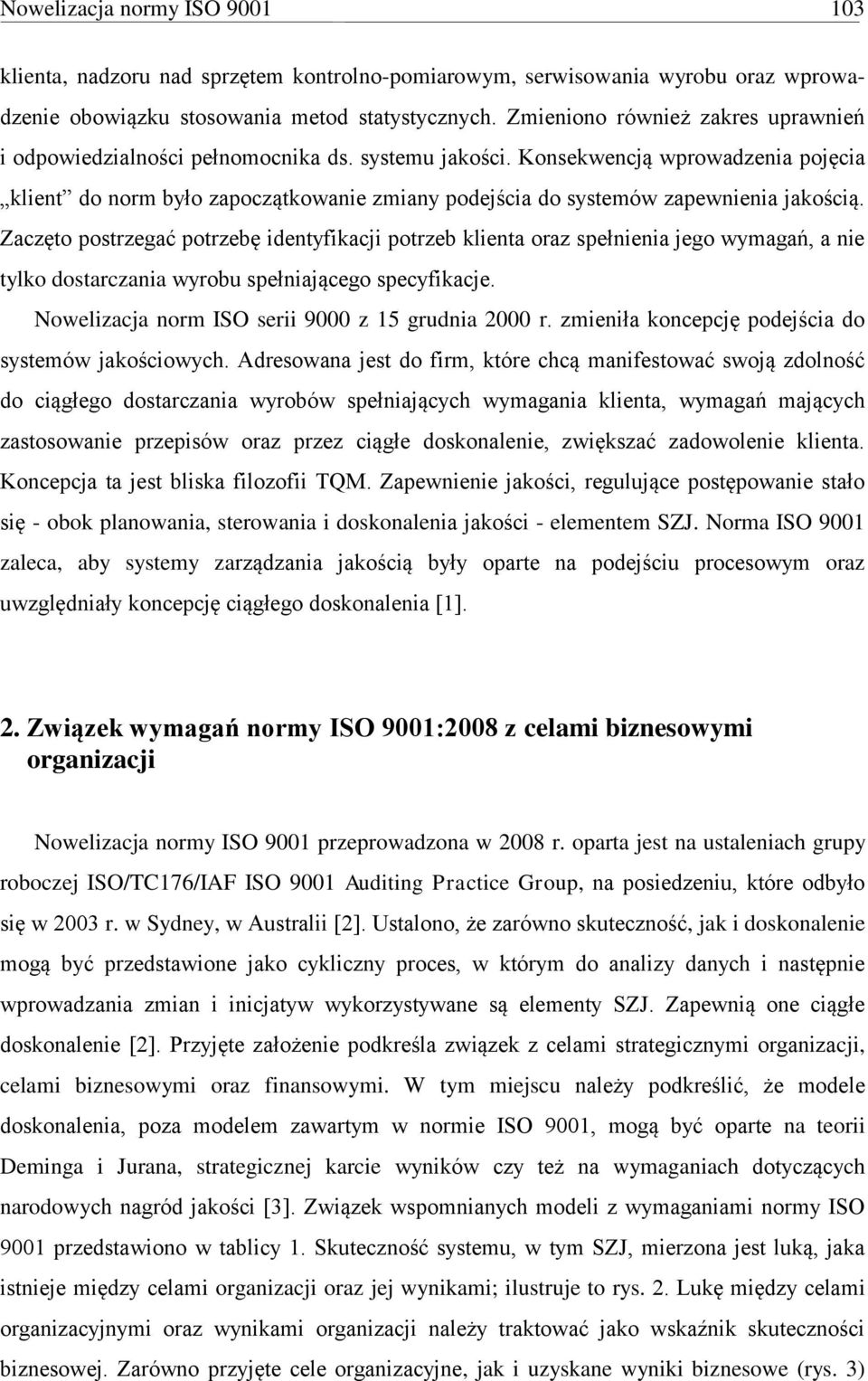 Konsekwencją wprowadzenia pojęcia klient do norm było zapoczątkowanie zmiany podejścia do systemów zapewnienia jakością.