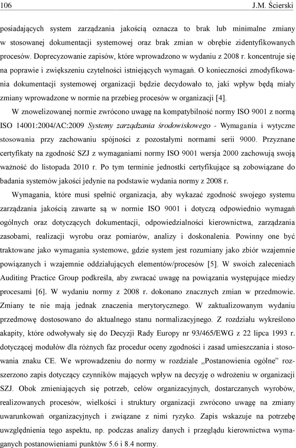 O konieczności zmodyfikowania dokumentacji systemowej organizacji będzie decydowało to, jaki wpływ będą miały zmiany wprowadzone w normie na przebieg procesów w organizacji [4].