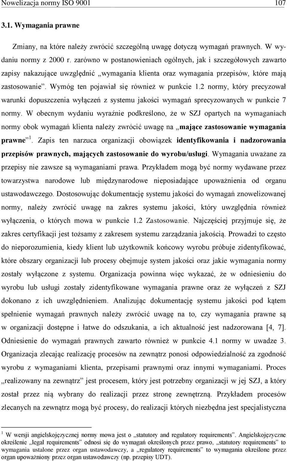 Wymóg ten pojawiał się również w punkcie 1.2 normy, który precyzował warunki dopuszczenia wyłączeń z systemu jakości wymagań sprecyzowanych w punkcie 7 normy.