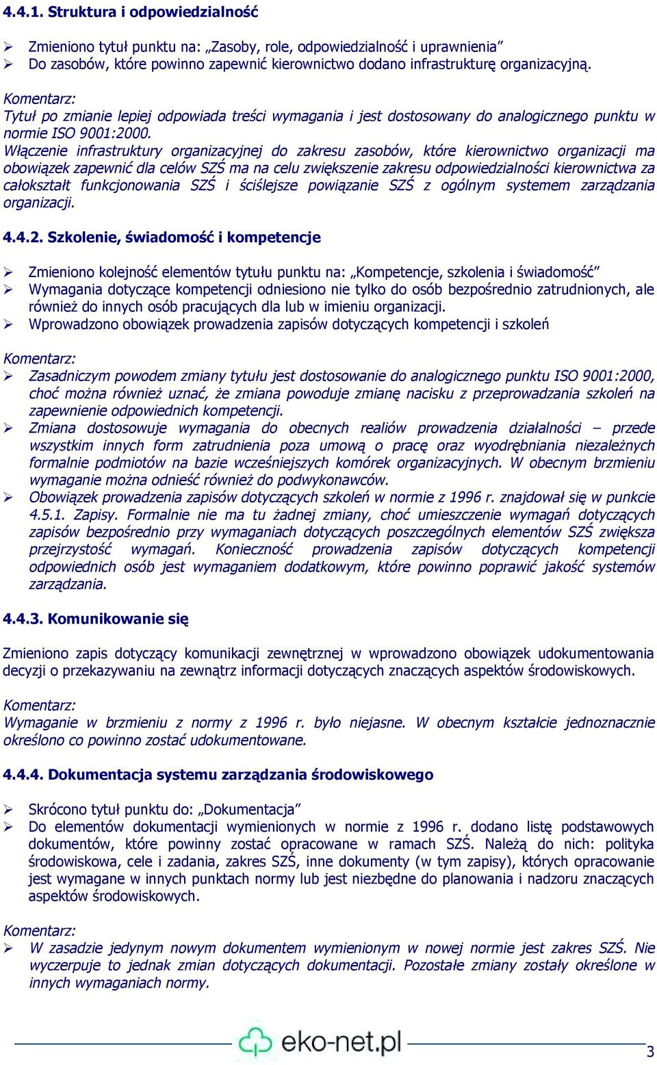 Włączenie infrastruktury organizacyjnej do zakresu zasobów, które kierownictwo organizacji ma obowiązek zapewnić dla celów SZŚ ma na celu zwiększenie zakresu odpowiedzialności kierownictwa za