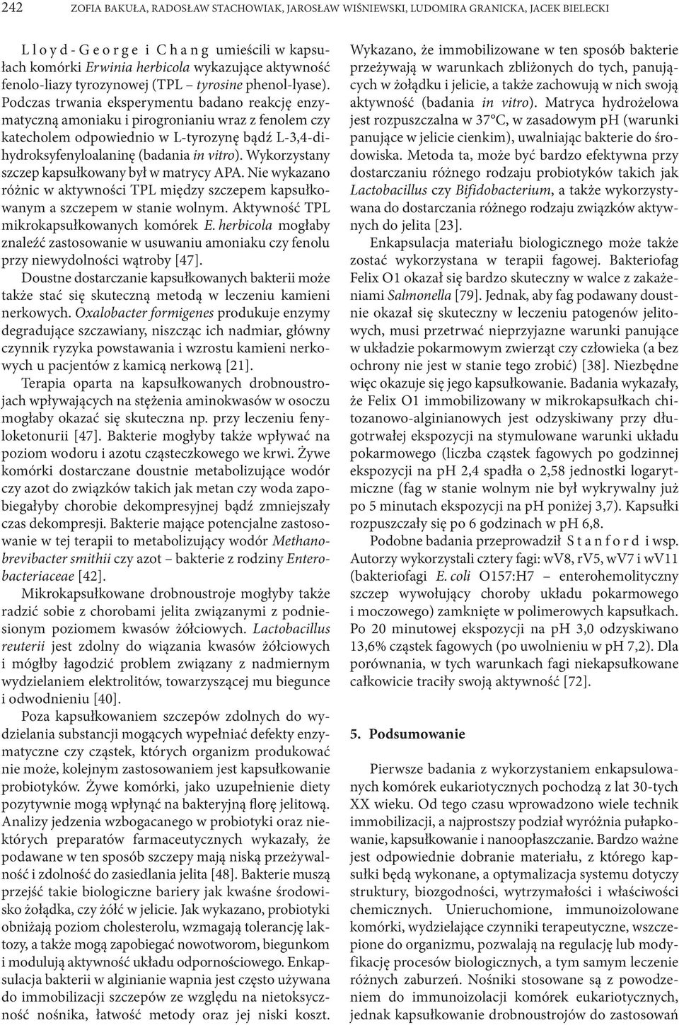 Podczas trwania eksperymentu badano reakcję enzymatyczną amoniaku i pirogronianiu wraz z fenolem czy katecholem odpowiednio w L-tyrozynę bądź L-3,4-dihydroksyfenyloalaninę (badania in vitro).