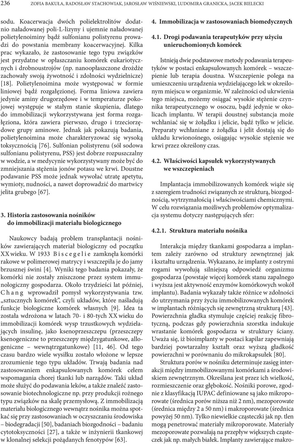 Kilka prac wykazało, że zastosowanie tego typu związków jest przydatne w opłaszczaniu komórek eukariotycznych i drobnoustrojów (np.