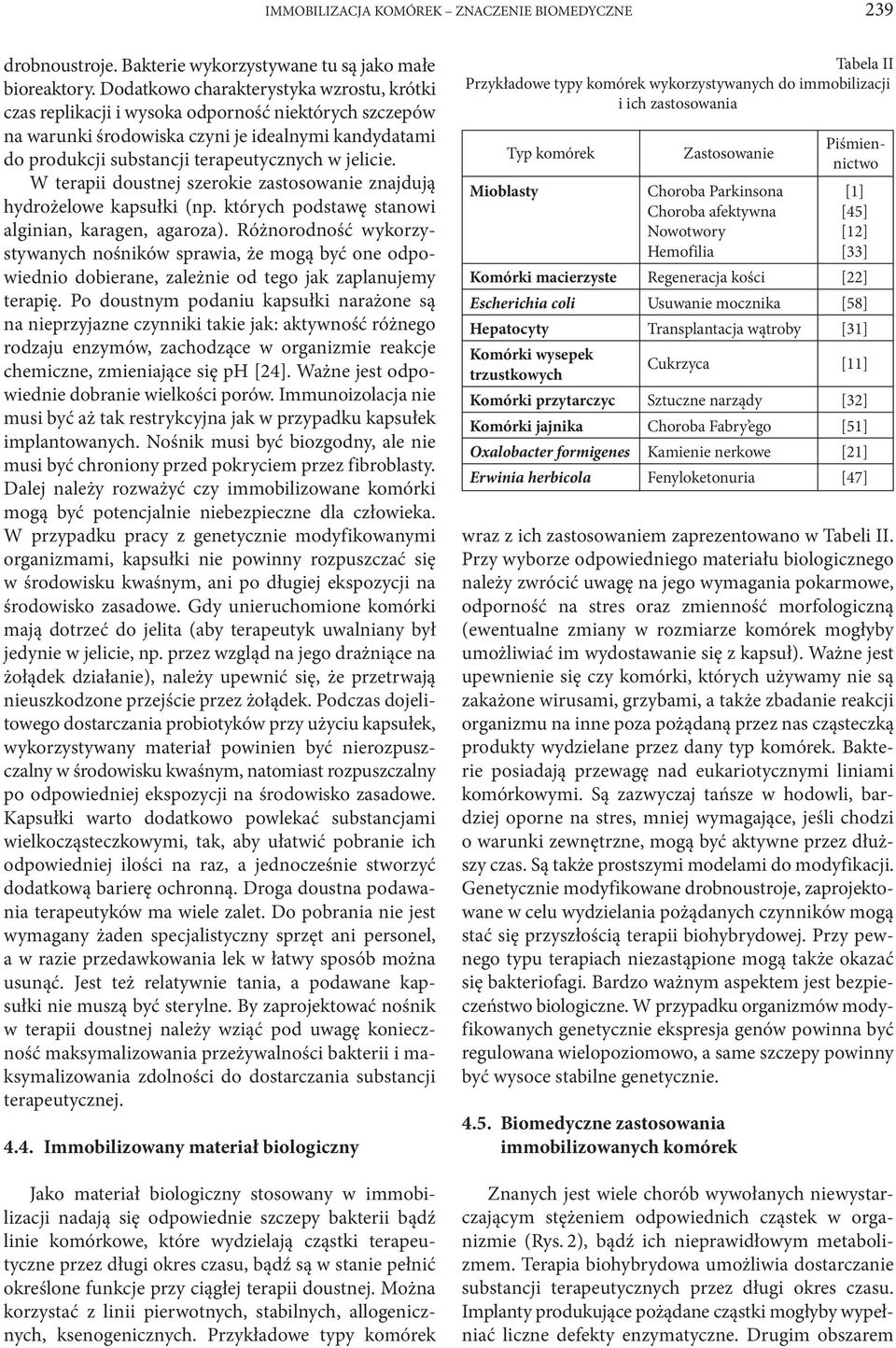 W terapii doustnej szerokie zastosowanie znajdują hydrożelowe kapsułki (np. których podstawę stanowi alginian, karagen, agaroza).