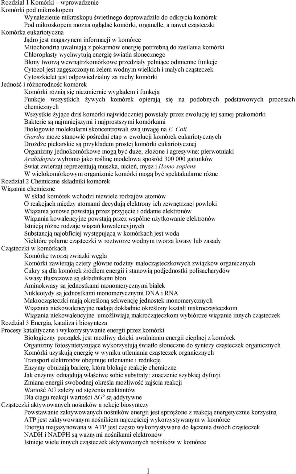 tworzą wewnątrzkomórkowe przedziały pełniące odmienne funkcje Cytozol jest zagęszczonym żelem wodnym wielkich i małych cząsteczek Cytoszkielet jest odpowiedzialny za ruchy komórki Jedność i