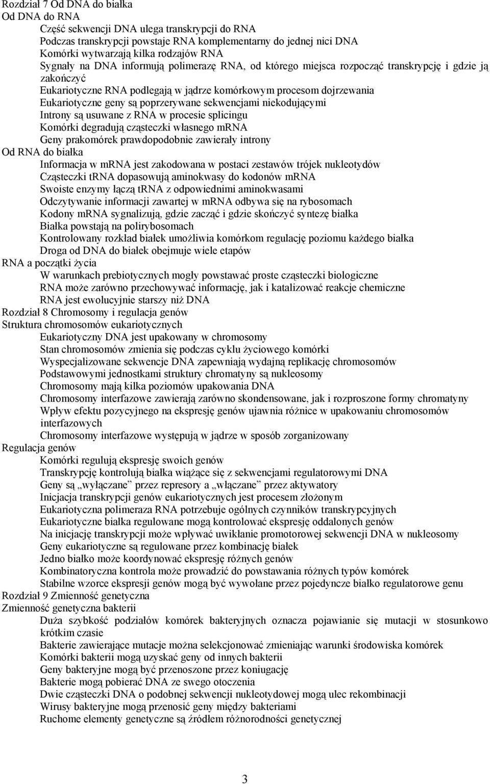 poprzerywane sekwencjami niekodującymi Introny są usuwane z RNA w procesie splicingu Komórki degradują cząsteczki własnego mrna Geny prakomórek prawdopodobnie zawierały introny Od RNA do białka