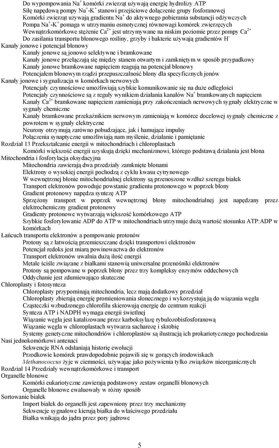 pompy Ca 2+ Do zasilania transportu błonowego rośliny, grzyby i bakterie używają gradientów H - Kanały jonowe i potencjał błonowy Kanały jonowe są jonowo selektywne i bramkowane Kanały jonowe