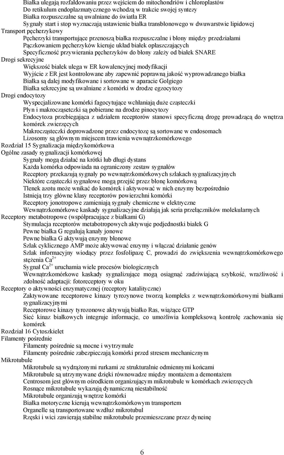 Pączkowaniem pęcherzyków kieruje układ białek opłaszczających Specyficzność przywierania pęcherzyków do błony zależy od białek SNARE Drogi sekrecyjne Większość białek ulega w ER kowalencyjnej