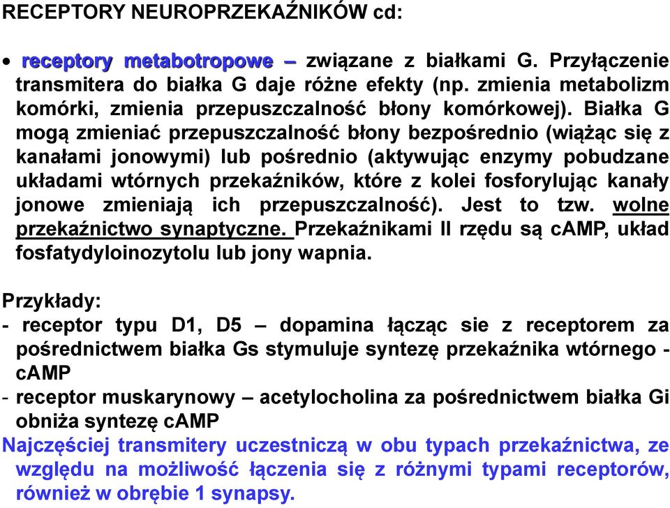 Białka G mogą zmieniać przepuszczalność błony bezpośrednio (wiążąc się z kanałami jonowymi) lub pośrednio (aktywując enzymy pobudzane układami wtórnych przekaźników, które z kolei fosforylując kanały