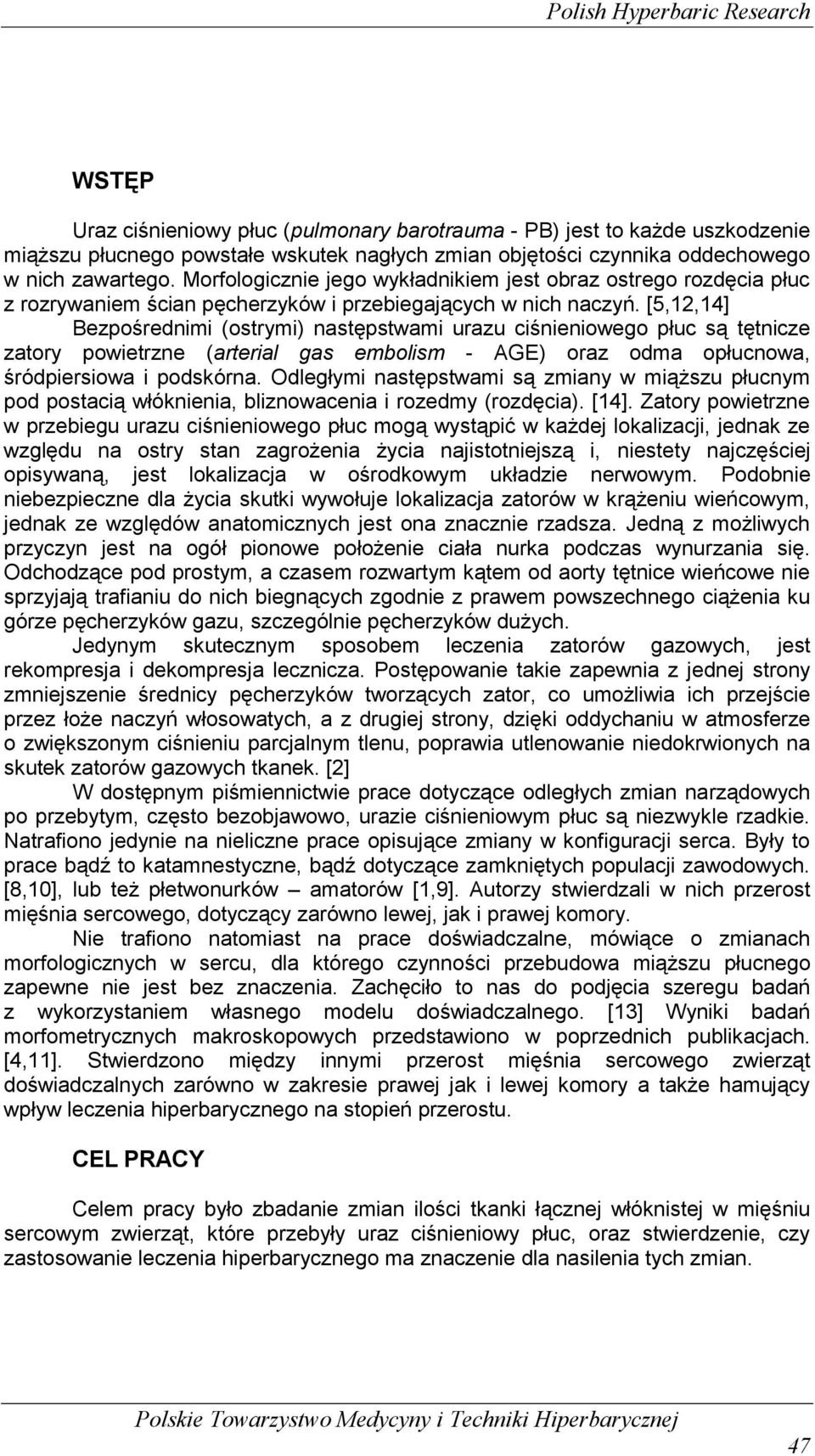 [5,12,14] Bezpośrednimi (ostrymi) następstwami urazu ciśnieniowego płuc są tętnicze zatory powietrzne (arterial gas embolism - AGE) oraz odma opłucnowa, śródpiersiowa i podskórna.