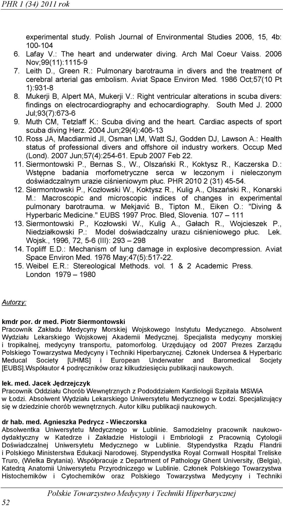 : Right ventricular alterations in scuba divers: findings on electrocardiography and echocardiography. South Med J. 2000 Jul;93(7):673-6 9. Muth CM, Tetzlaff K.: Scuba diving and the heart.