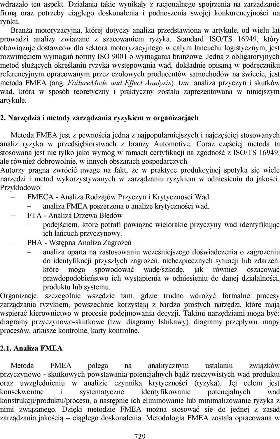 Standard ISO/TS 16949, który obowiązuje dostawców dla sektora motoryzacyjnego w całym łańcuchu logistycznym, jest rozwinięciem wymagań normy ISO 9001 o wymagania branżowe.