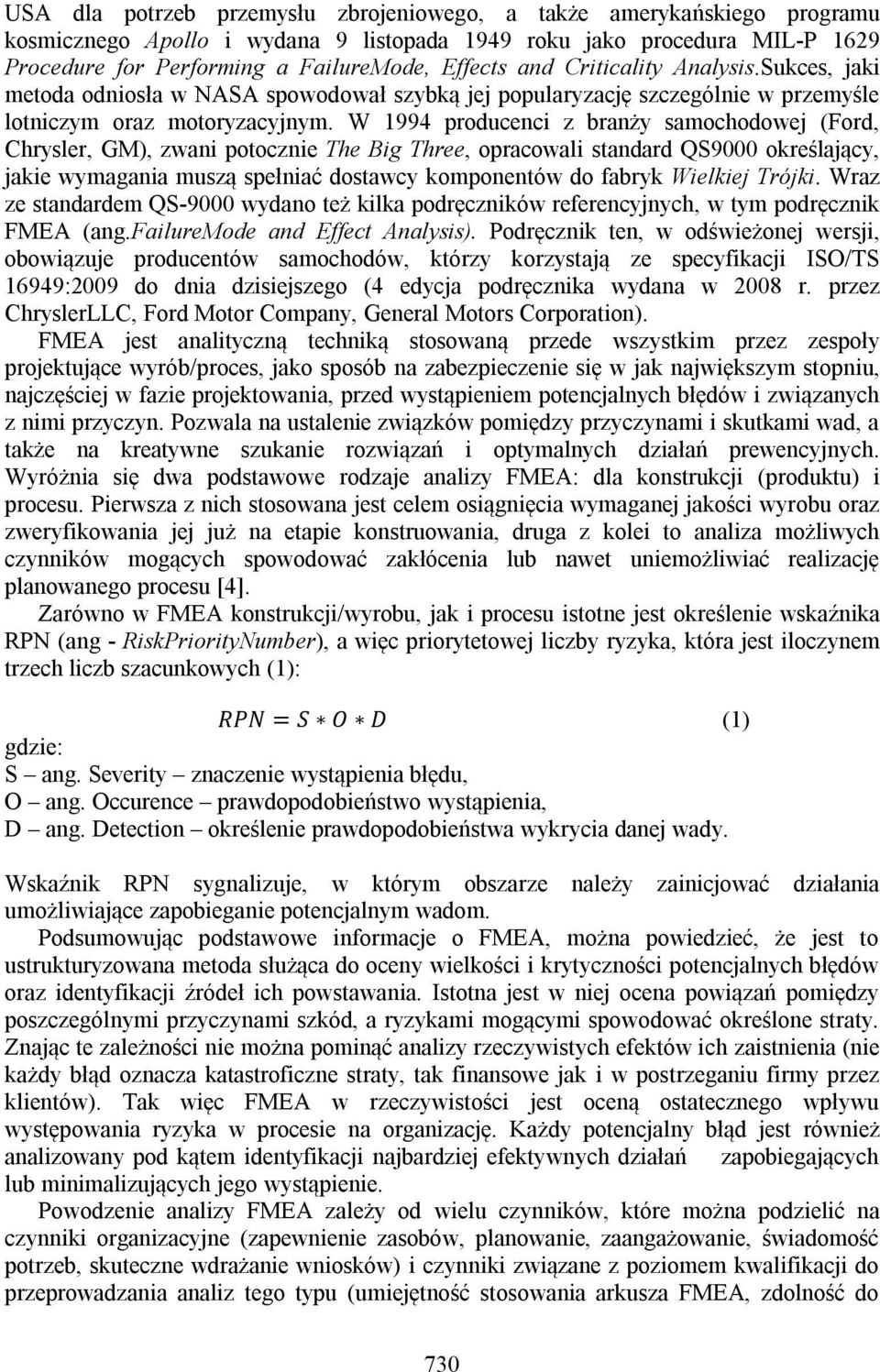 W 1994 producenci z branży samochodowej (Ford, Chrysler, GM), zwani potocznie The Big Three, opracowali standard QS9000 określający, jakie wymagania muszą spełniać dostawcy komponentów do fabryk