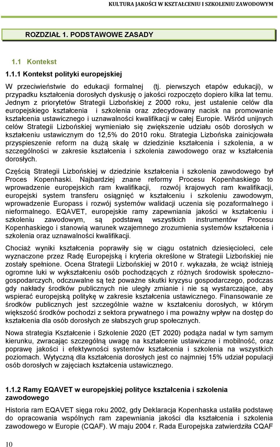 Jednym z priorytetów Strategii Lizbońskiej z 2000 roku, jest ustalenie celów dla europejskiego kształcenia i szkolenia oraz zdecydowany nacisk na promowanie kształcenia ustawicznego i uznawalności