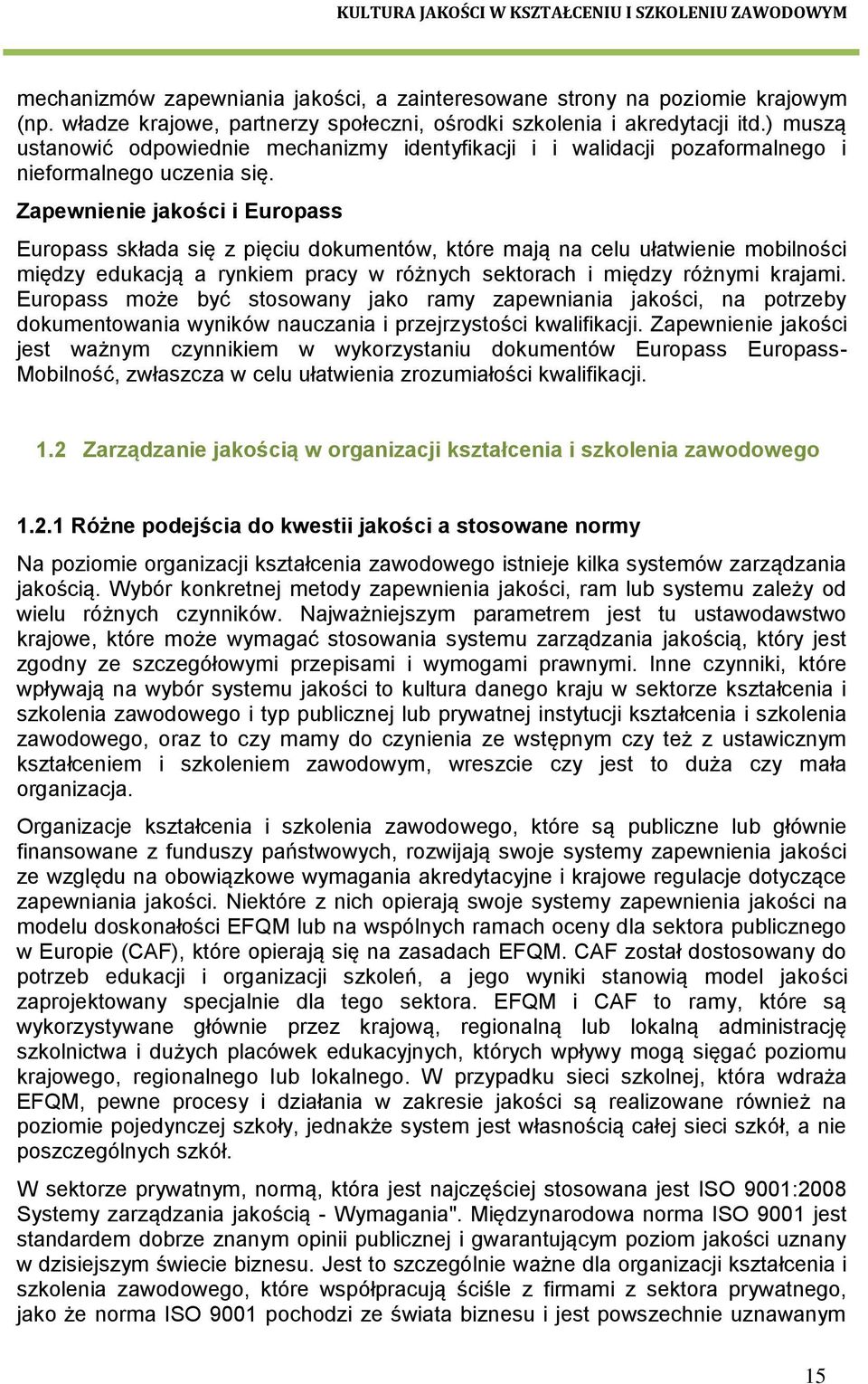 Zapewnienie jakości i Europass Europass składa się z pięciu dokumentów, które mają na celu ułatwienie mobilności między edukacją a rynkiem pracy w różnych sektorach i między różnymi krajami.