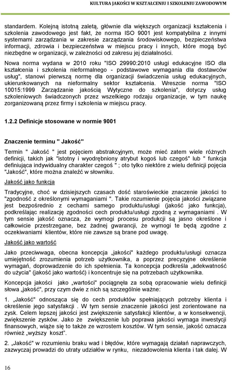 środowiskowego, bezpieczeństwa informacji, zdrowia i bezpieczeństwa w miejscu pracy i innych, które mogą być niezbędne w organizacji, w zależności od zakresu jej działalności.