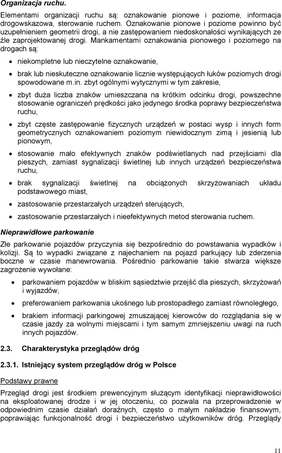 Mankamentami oznakowania pionowego i poziomego na drogach są: niekompletne lub nieczytelne oznakowanie, brak lub nieskuteczne oznakowanie licznie występujących łuków poziomych drogi spowodowane m.in.