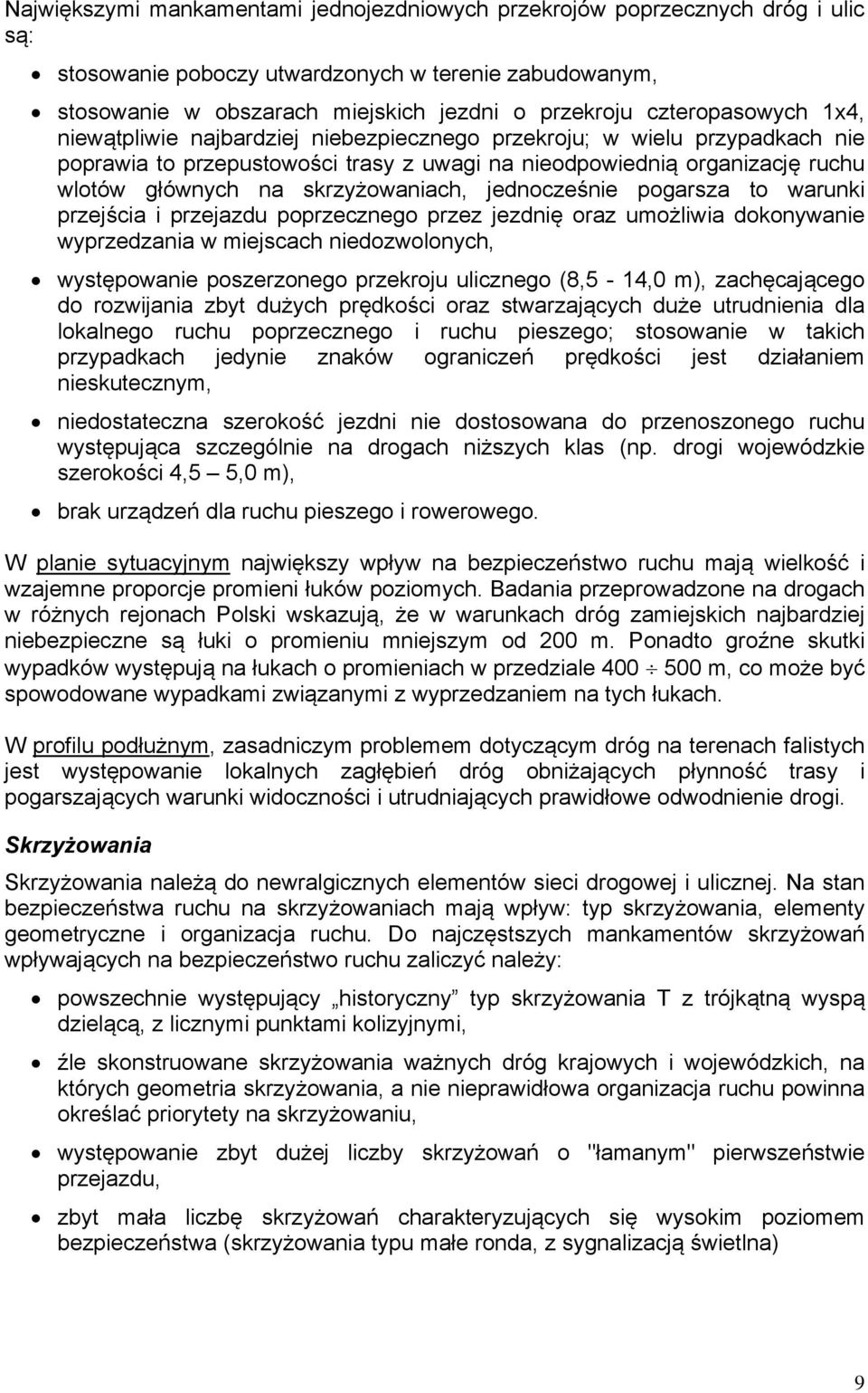 skrzyżowaniach, jednocześnie pogarsza to warunki przejścia i przejazdu poprzecznego przez jezdnię oraz umożliwia dokonywanie wyprzedzania w miejscach niedozwolonych, występowanie poszerzonego