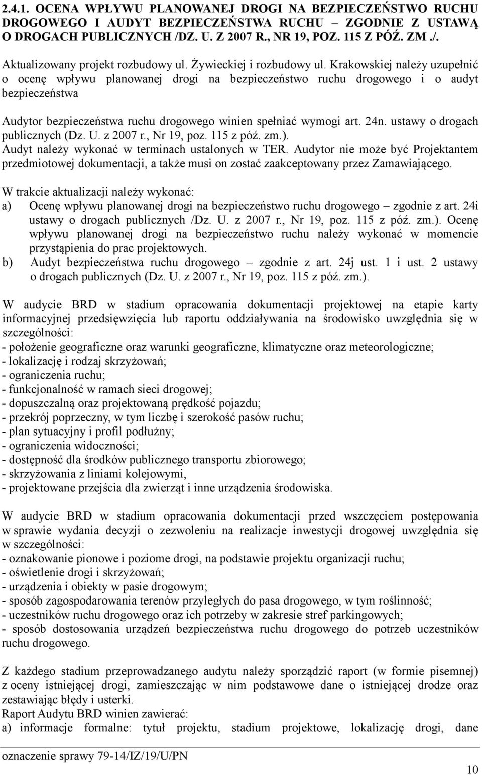 Krakowskiej należy uzupełnić o ocenę wpływu planowanej drogi na bezpieczeństwo ruchu drogowego i o audyt bezpieczeństwa Audytor bezpieczeństwa ruchu drogowego winien spełniać wymogi art. 24n.