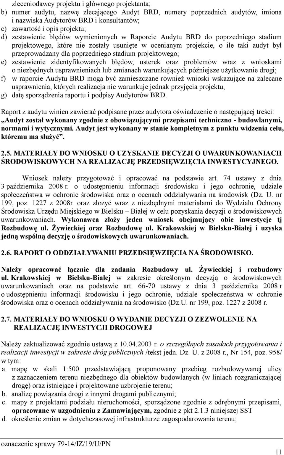 stadium projektowego; e) zestawienie zidentyfikowanych błędów, usterek oraz problemów wraz z wnioskami o niezbędnych usprawnieniach lub zmianach warunkujących późniejsze użytkowanie drogi; f) w